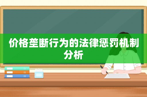 價(jià)格壟斷行為的法律懲罰機(jī)制分析