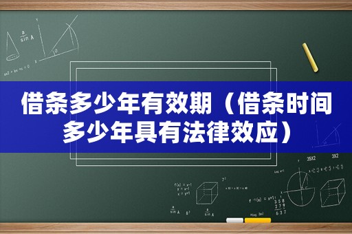 借條多少年有效期（借條時間多少年具有法律效應(yīng)）