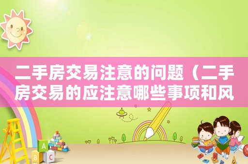 二手房交易注意的問(wèn)題（二手房交易的應(yīng)注意哪些事項(xiàng)和風(fēng)險(xiǎn)）