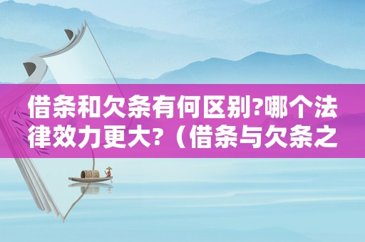借條和欠條有何區(qū)別?哪個法律效力更大?（借條與欠條之間有哪些區(qū)別呢）