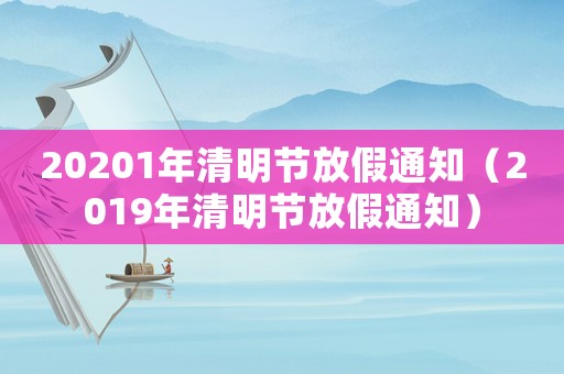 20201年清明節(jié)放假通知（2019年清明節(jié)放假通知）