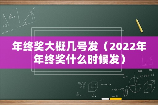 年終獎大概幾號發(fā)（2022年年終獎什么時候發(fā)）