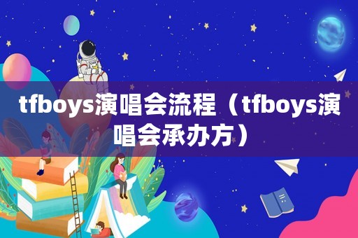 tfboys演唱會(huì)流程（tfboys演唱會(huì)承辦方）