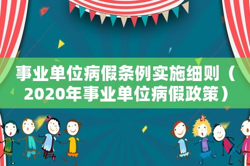 事業(yè)單位病假條例實(shí)施細(xì)則（2020年事業(yè)單位病假政策）