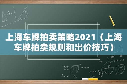 上海車牌拍賣策略2021（上海車牌拍賣規(guī)則和出價(jià)技巧）