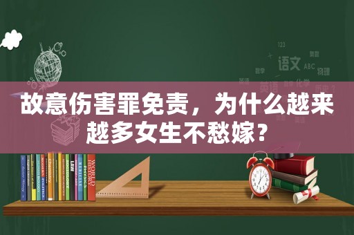 故意傷害罪免責，為什么越來越多女生不愁嫁？