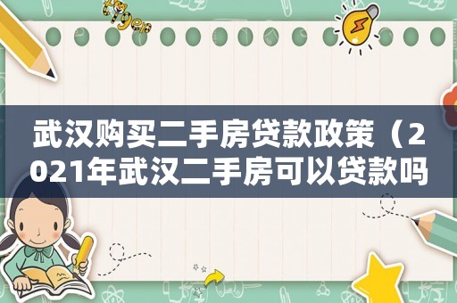 武漢購買二手房貸款政策（2021年武漢二手房可以貸款嗎）