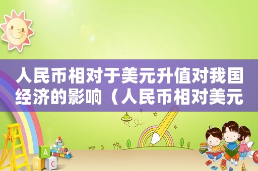 人民幣相對于美元升值對我國經(jīng)濟(jì)的影響（人民幣相對美元升值對我國經(jīng)濟(jì)的影響）