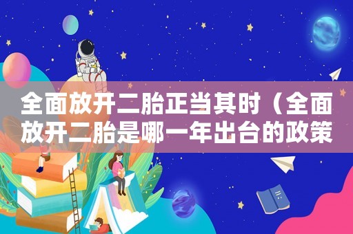 全面放開二胎正當(dāng)其時(shí)（全面放開二胎是哪一年出臺(tái)的政策）