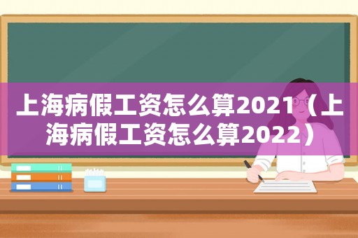 上海病假工資怎么算2021（上海病假工資怎么算2022）