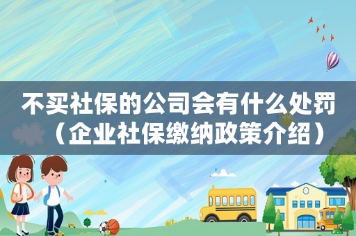 不買社保的公司會(huì)有什么處罰（企業(yè)社保繳納政策介紹）