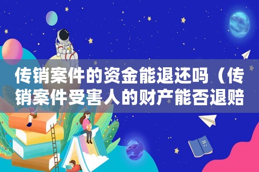 傳銷(xiāo)案件的資金能退還嗎（傳銷(xiāo)案件受害人的財(cái)產(chǎn)能否退賠）