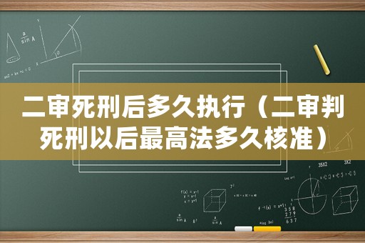 二審死刑后多久執(zhí)行（二審判死刑以后最高法多久核準(zhǔn)）