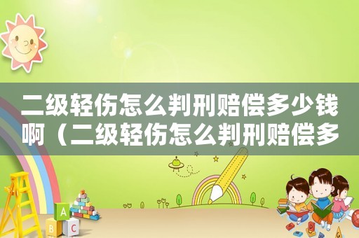 二級(jí)輕傷怎么判刑賠償多少錢啊（二級(jí)輕傷怎么判刑賠償多少錢）