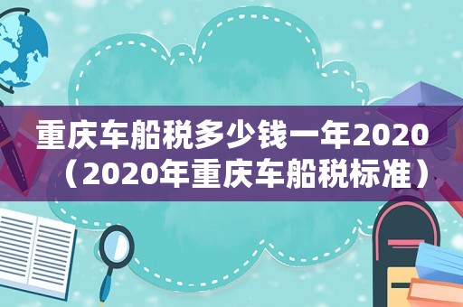 重慶車船稅多少錢一年2020（2020年重慶車船稅標(biāo)準(zhǔn)）