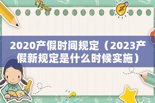 2020產(chǎn)假時間規(guī)定（2023產(chǎn)假新規(guī)定是什么時候?qū)嵤? title=