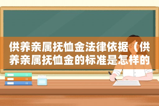 供養(yǎng)親屬撫恤金法律依據(jù)（供養(yǎng)親屬撫恤金的標準是怎樣的呢）