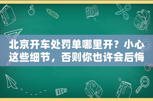 北京開車處罰單哪里開？小心這些細節(jié)，否則你也許會后悔