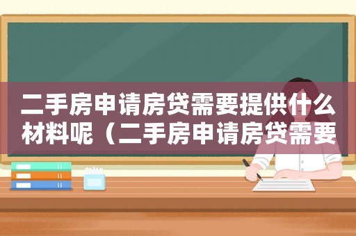 二手房申請(qǐng)房貸需要提供什么材料呢（二手房申請(qǐng)房貸需要提供什么材料）