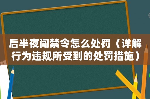 后半夜闖禁令怎么處罰（詳解行為違規(guī)所受到的處罰措施）