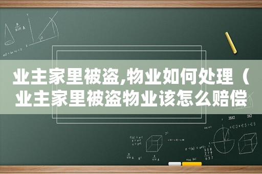 業(yè)主家里被盜,物業(yè)如何處理（業(yè)主家里被盜物業(yè)該怎么賠償?）