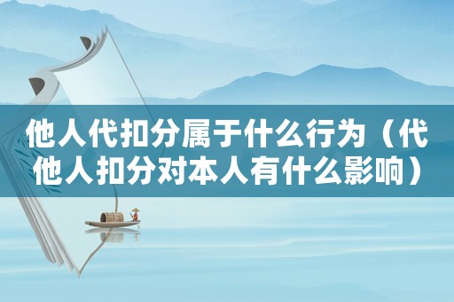 他人代扣分屬于什么行為（代他人扣分對(duì)本人有什么影響）
