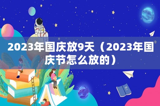 2023年國慶放9天（2023年國慶節(jié)怎么放的）