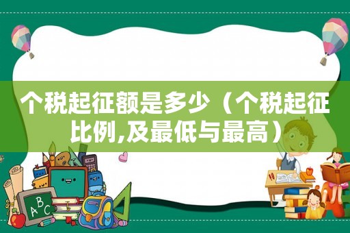 個稅起征額是多少（個稅起征比例,及最低與最高）