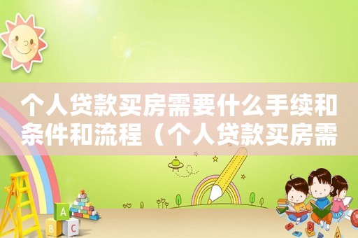 個人貸款買房需要什么手續(xù)和條件和流程（個人貸款買房需要什么手續(xù)和條件）