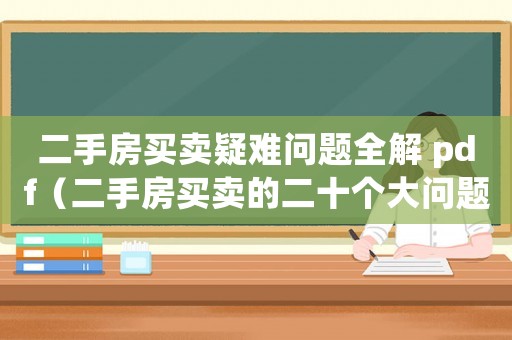 二手房買賣疑難問題全解 pdf（二手房買賣的二十個大問題有哪些）