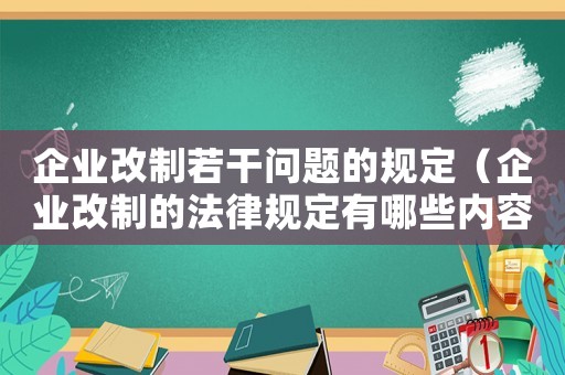 企業(yè)改制若干問題的規(guī)定（企業(yè)改制的法律規(guī)定有哪些內容）