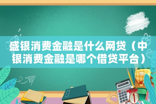 盛銀消費金融是什么網(wǎng)貸（中銀消費金融是哪個借貸平臺）