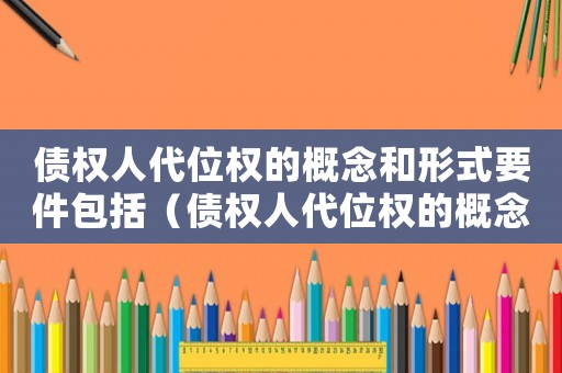 債權(quán)人代位權(quán)的概念和形式要件包括（債權(quán)人代位權(quán)的概念和形式要件）
