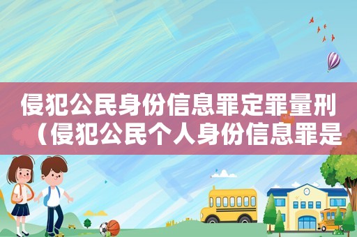 侵犯公民身份信息罪定罪量刑（侵犯公民個人身份信息罪是什么行為）