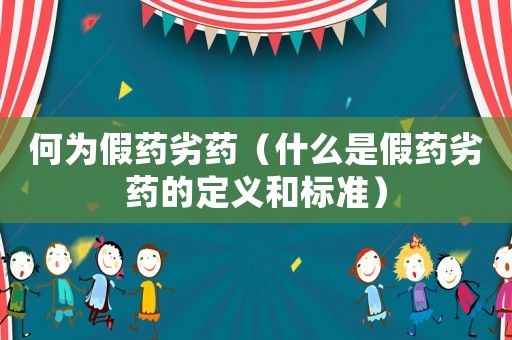 何為假藥劣藥（什么是假藥劣藥的定義和標(biāo)準(zhǔn)）