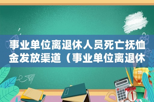 事業(yè)單位離退休人員死亡撫恤金發(fā)放渠道（事業(yè)單位離退休人員死亡撫恤金）