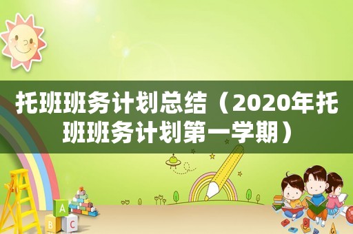 托班班務(wù)計(jì)劃總結(jié)（2020年托班班務(wù)計(jì)劃第一學(xué)期）