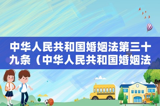 中華人民共和國(guó)婚姻法第三十九條（中華人民共和國(guó)婚姻法第三十九條）