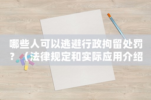 哪些人可以逃避行政拘留處罰？（法律規(guī)定和實際應用介紹）