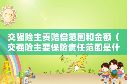 交強(qiáng)險(xiǎn)主責(zé)賠償范圍和金額（交強(qiáng)險(xiǎn)主要保險(xiǎn)責(zé)任范圍是什么意思）