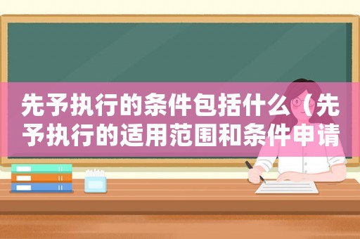 先予執(zhí)行的條件包括什么（先予執(zhí)行的適用范圍和條件申請(qǐng)書）