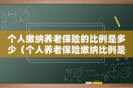 個(gè)人繳納養(yǎng)老保險(xiǎn)的比例是多少（個(gè)人養(yǎng)老保險(xiǎn)繳納比例是多少啊）
