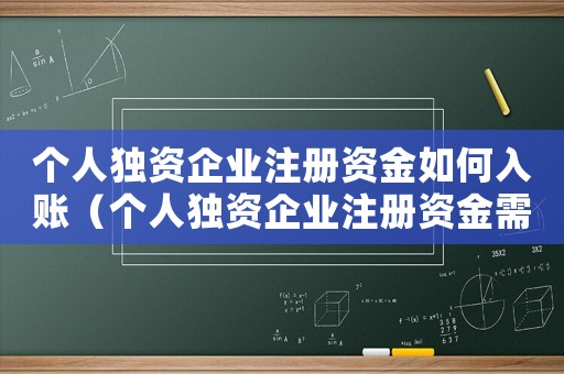 個(gè)人獨(dú)資企業(yè)注冊(cè)資金如何入賬（個(gè)人獨(dú)資企業(yè)注冊(cè)資金需要實(shí)繳嗎）