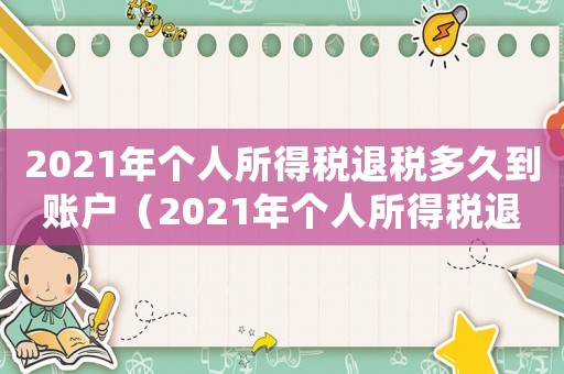 2021年個(gè)人所得稅退稅多久到賬戶(hù)（2021年個(gè)人所得稅退稅多久到賬）