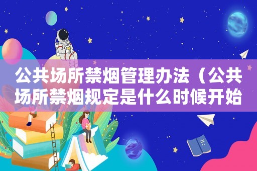 公共場(chǎng)所禁煙管理辦法（公共場(chǎng)所禁煙規(guī)定是什么時(shí)候開(kāi)始）