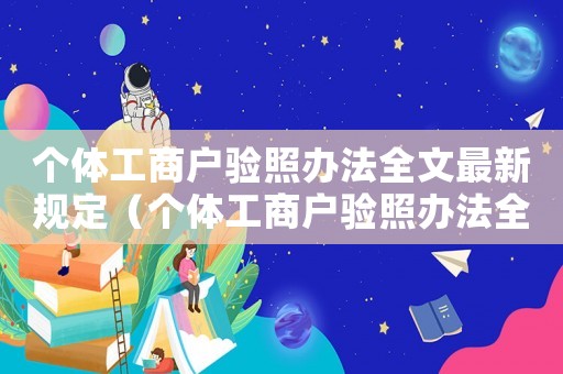 個體工商戶驗照辦法全文最新規(guī)定（個體工商戶驗照辦法全文最新）