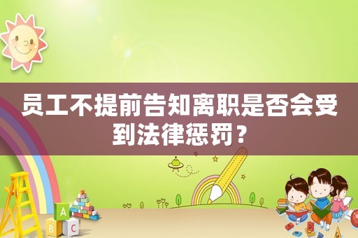 員工不提前告知離職是否會受到法律懲罰？