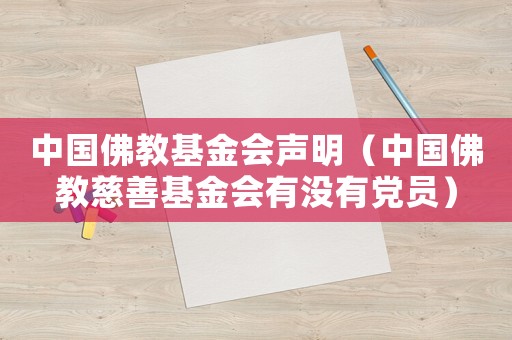 中國佛教基金會(huì)聲明（中國佛教慈善基金會(huì)有沒有黨員）