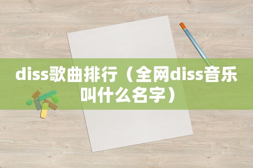 diss歌曲排行（全網(wǎng)diss音樂叫什么名字）