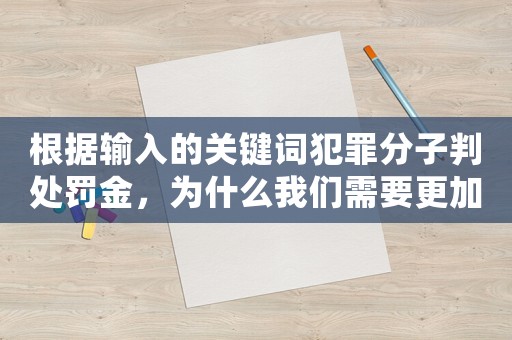 根據(jù)輸入的關(guān)鍵詞犯罪分子判處罰金，為什么我們需要更加關(guān)注法律的力量？